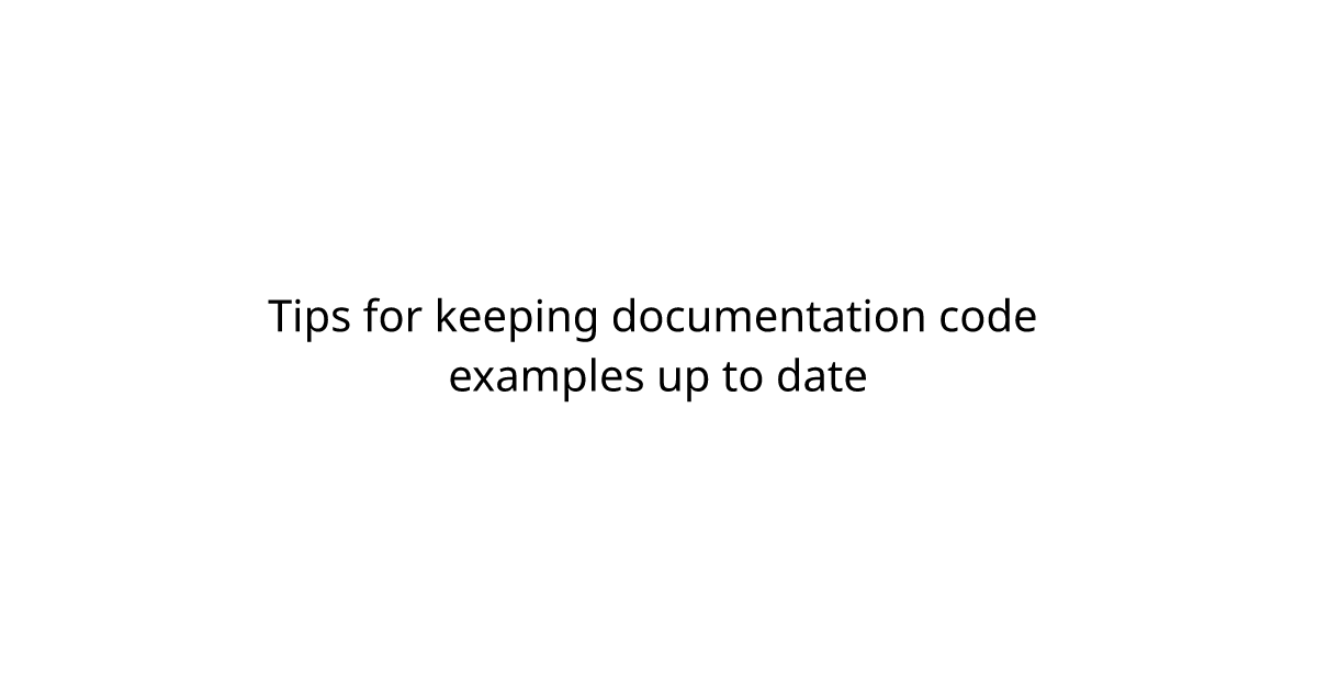 Tips for keeping documentation code examples up to date - TechDocs